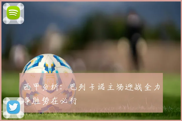 西甲分析：巴列卡诺主场迎战全力争胜势在必行